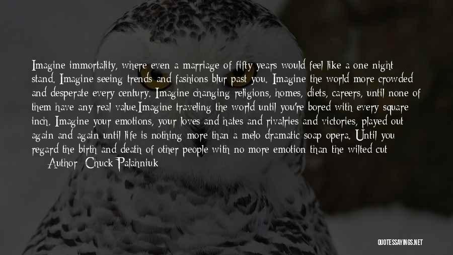 Chuck Palahniuk Quotes: Imagine Immortality, Where Even A Marriage Of Fifty Years Would Feel Like A One-night Stand. Imagine Seeing Trends And Fashions