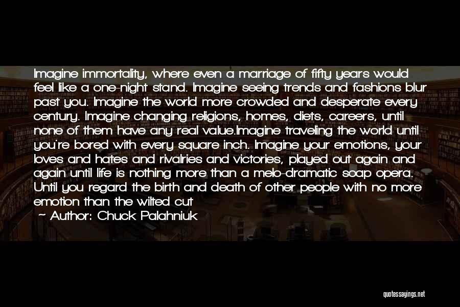 Chuck Palahniuk Quotes: Imagine Immortality, Where Even A Marriage Of Fifty Years Would Feel Like A One-night Stand. Imagine Seeing Trends And Fashions