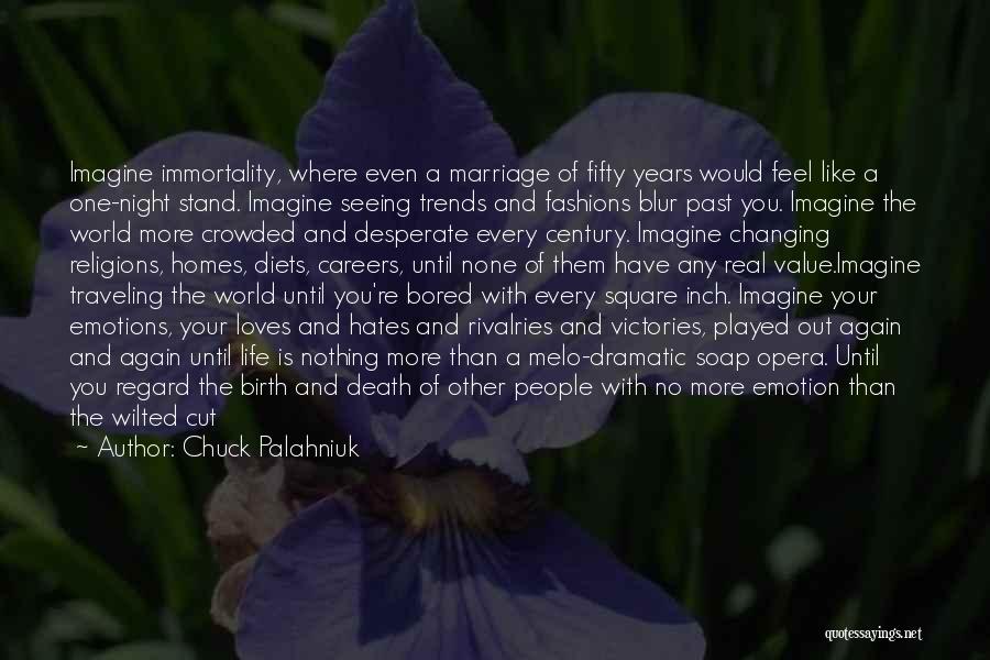 Chuck Palahniuk Quotes: Imagine Immortality, Where Even A Marriage Of Fifty Years Would Feel Like A One-night Stand. Imagine Seeing Trends And Fashions