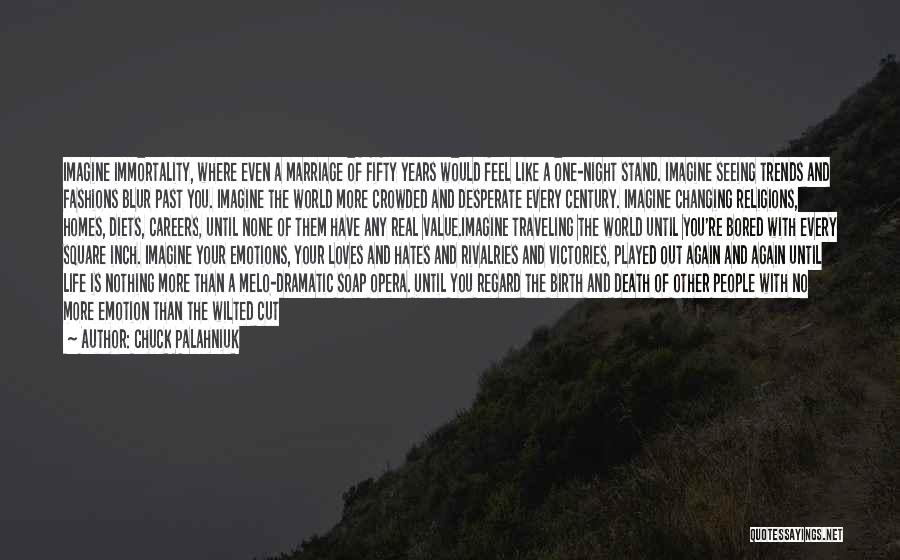 Chuck Palahniuk Quotes: Imagine Immortality, Where Even A Marriage Of Fifty Years Would Feel Like A One-night Stand. Imagine Seeing Trends And Fashions