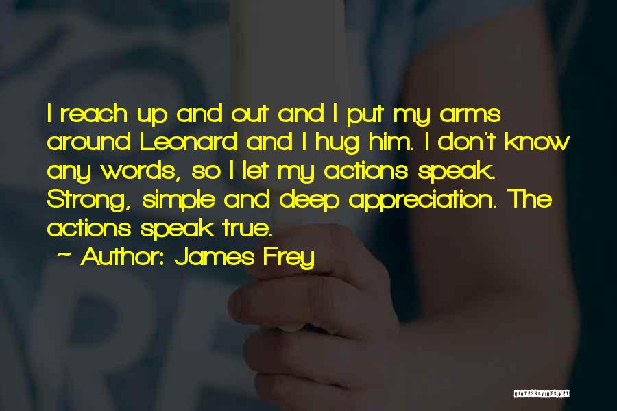 James Frey Quotes: I Reach Up And Out And I Put My Arms Around Leonard And I Hug Him. I Don't Know Any