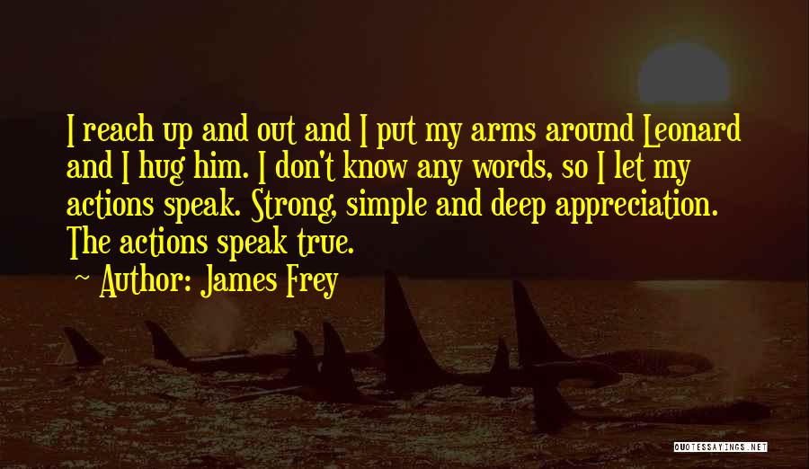 James Frey Quotes: I Reach Up And Out And I Put My Arms Around Leonard And I Hug Him. I Don't Know Any