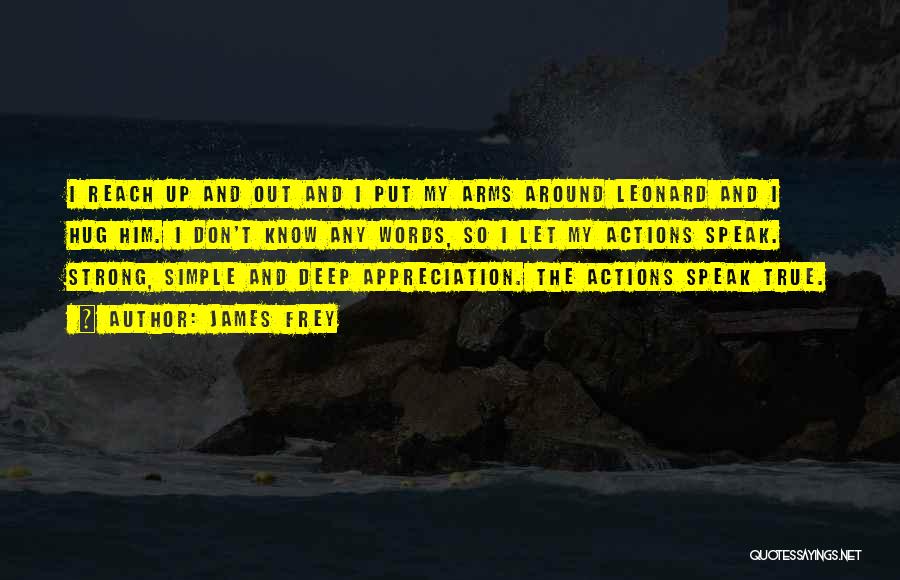 James Frey Quotes: I Reach Up And Out And I Put My Arms Around Leonard And I Hug Him. I Don't Know Any