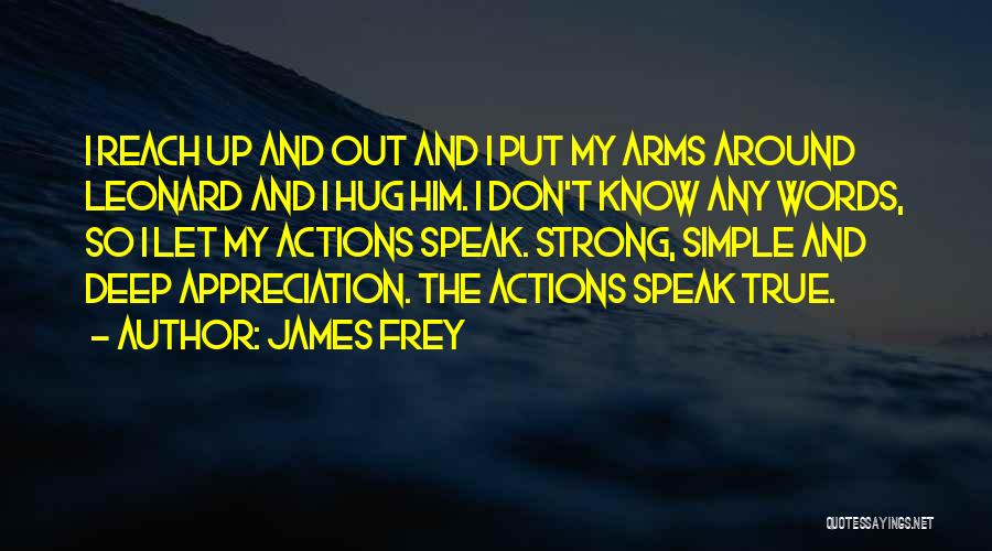 James Frey Quotes: I Reach Up And Out And I Put My Arms Around Leonard And I Hug Him. I Don't Know Any