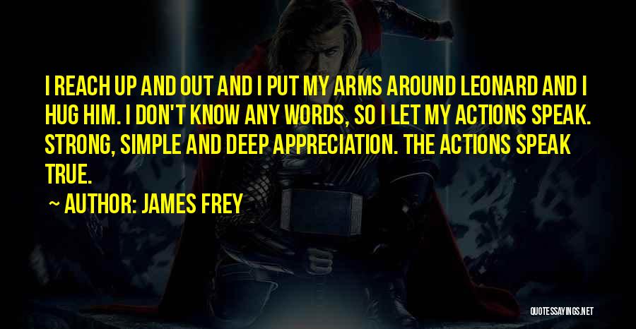 James Frey Quotes: I Reach Up And Out And I Put My Arms Around Leonard And I Hug Him. I Don't Know Any
