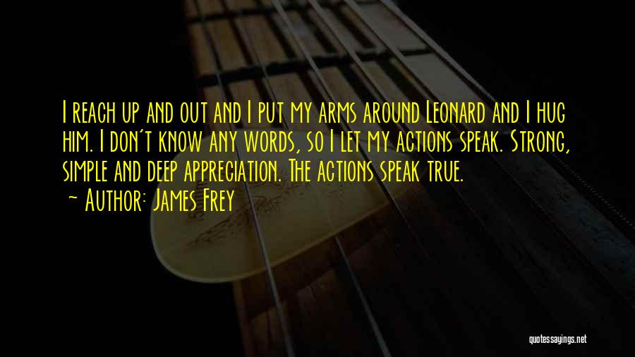 James Frey Quotes: I Reach Up And Out And I Put My Arms Around Leonard And I Hug Him. I Don't Know Any