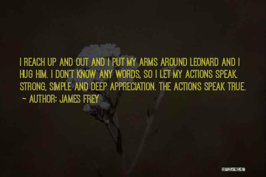 James Frey Quotes: I Reach Up And Out And I Put My Arms Around Leonard And I Hug Him. I Don't Know Any