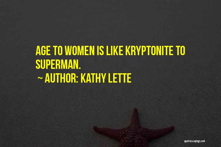 Kathy Lette Quotes: Age To Women Is Like Kryptonite To Superman.