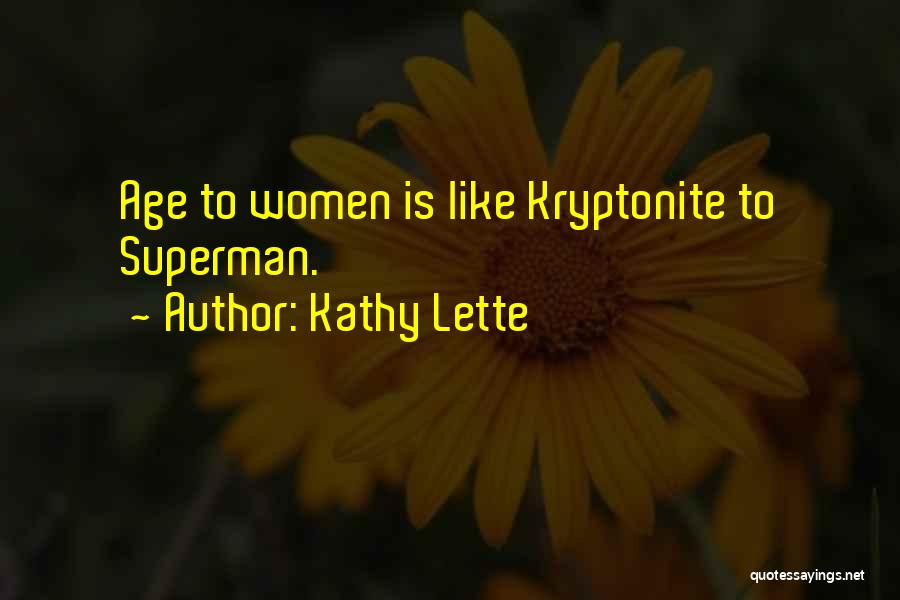 Kathy Lette Quotes: Age To Women Is Like Kryptonite To Superman.