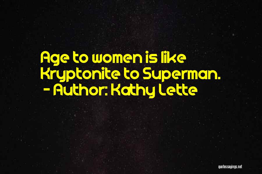 Kathy Lette Quotes: Age To Women Is Like Kryptonite To Superman.