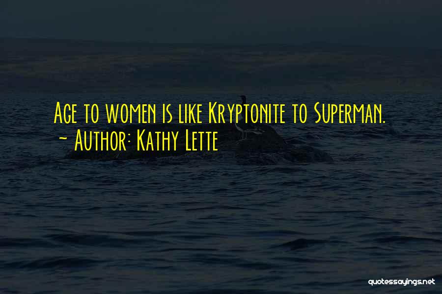 Kathy Lette Quotes: Age To Women Is Like Kryptonite To Superman.