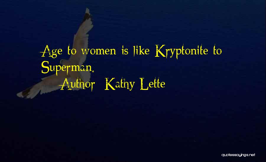 Kathy Lette Quotes: Age To Women Is Like Kryptonite To Superman.