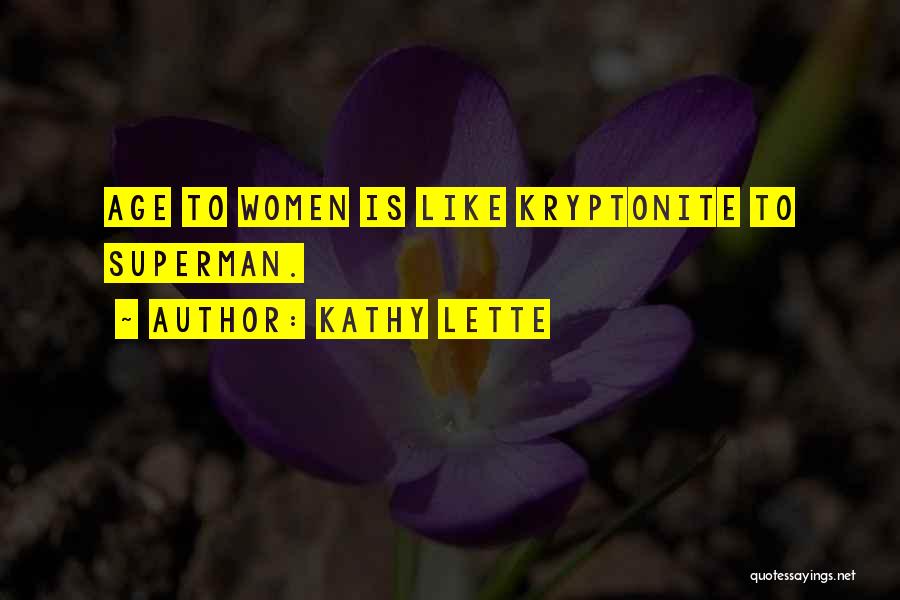 Kathy Lette Quotes: Age To Women Is Like Kryptonite To Superman.