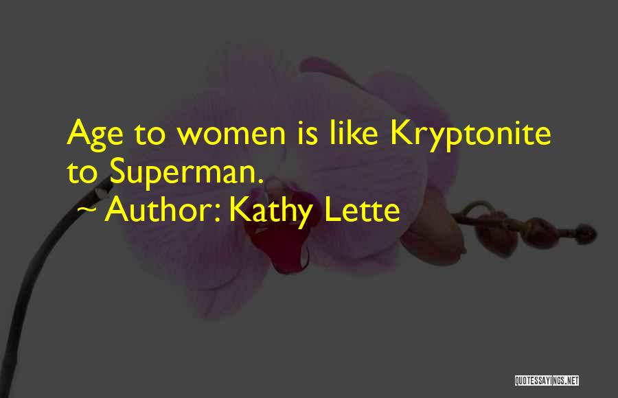 Kathy Lette Quotes: Age To Women Is Like Kryptonite To Superman.