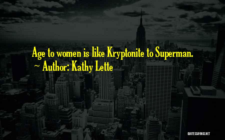 Kathy Lette Quotes: Age To Women Is Like Kryptonite To Superman.