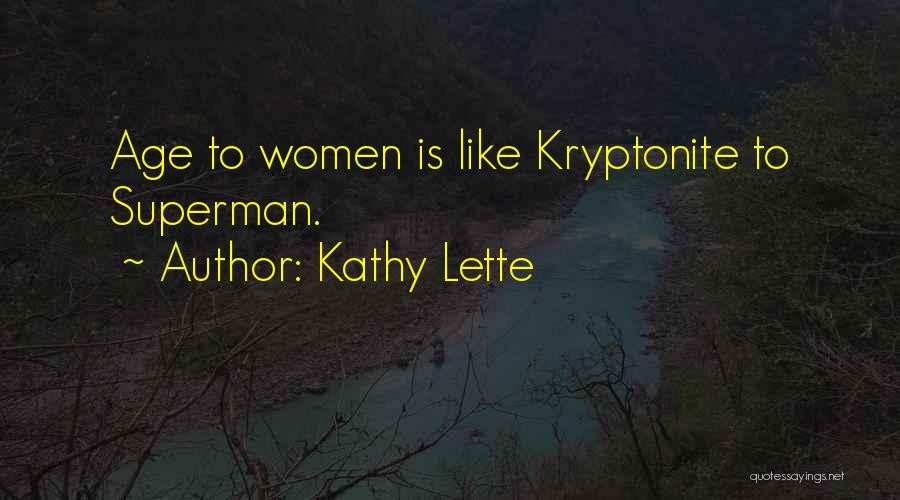 Kathy Lette Quotes: Age To Women Is Like Kryptonite To Superman.