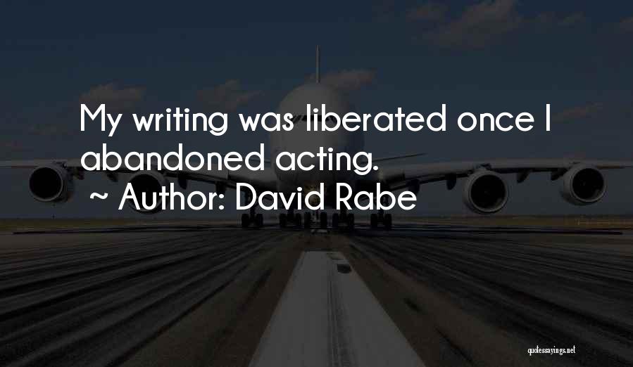 David Rabe Quotes: My Writing Was Liberated Once I Abandoned Acting.