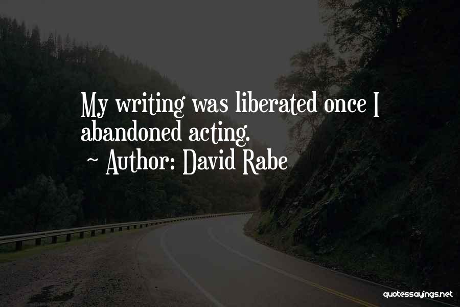David Rabe Quotes: My Writing Was Liberated Once I Abandoned Acting.