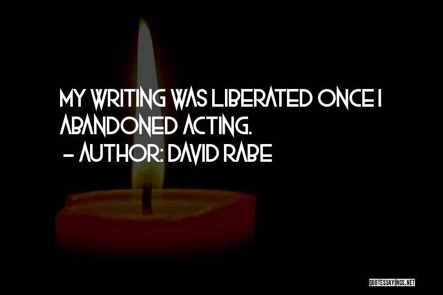 David Rabe Quotes: My Writing Was Liberated Once I Abandoned Acting.