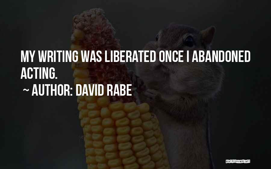 David Rabe Quotes: My Writing Was Liberated Once I Abandoned Acting.