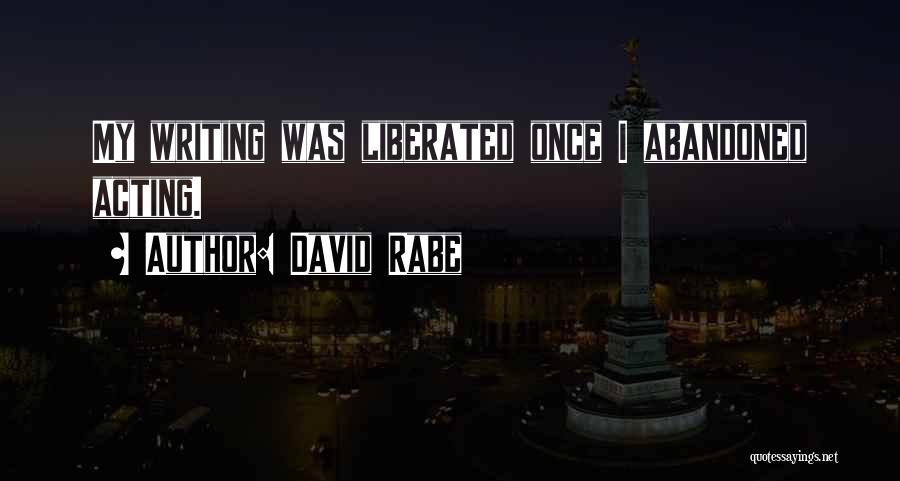 David Rabe Quotes: My Writing Was Liberated Once I Abandoned Acting.