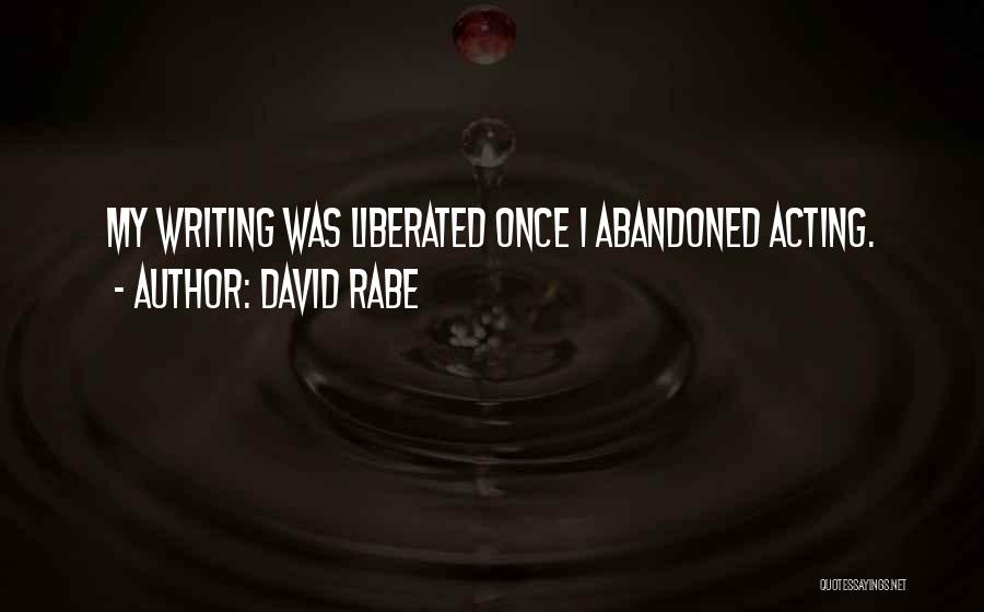 David Rabe Quotes: My Writing Was Liberated Once I Abandoned Acting.
