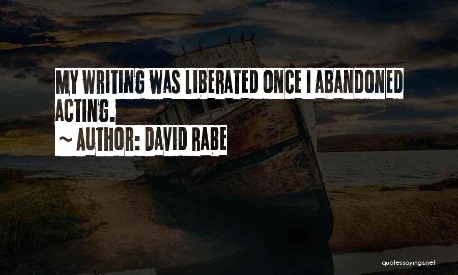 David Rabe Quotes: My Writing Was Liberated Once I Abandoned Acting.