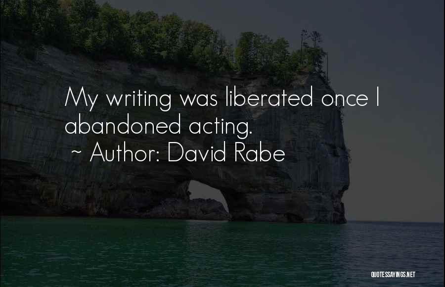David Rabe Quotes: My Writing Was Liberated Once I Abandoned Acting.