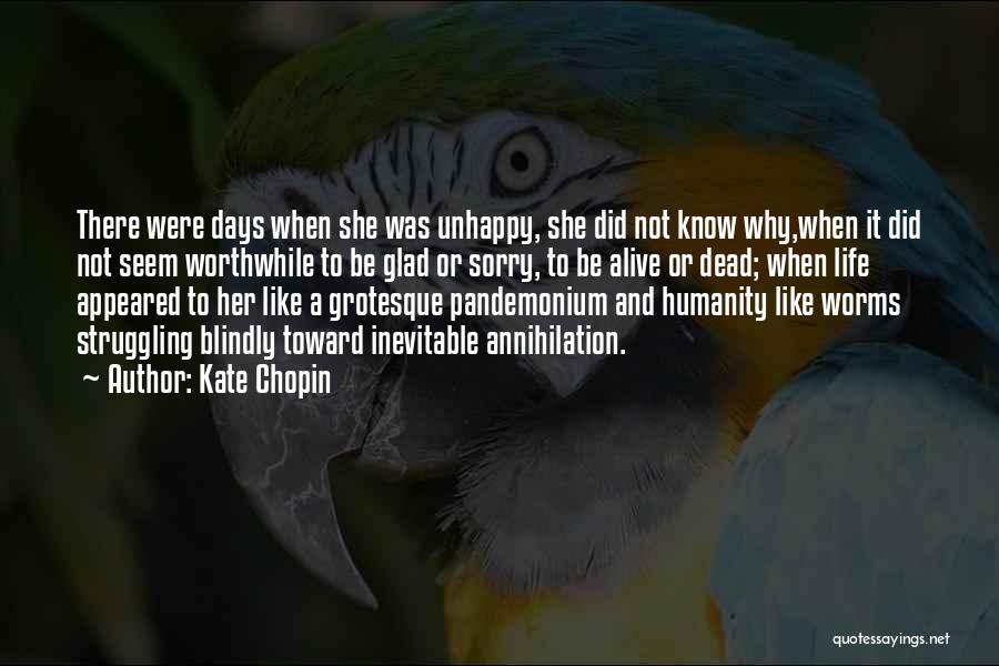 Kate Chopin Quotes: There Were Days When She Was Unhappy, She Did Not Know Why,when It Did Not Seem Worthwhile To Be Glad