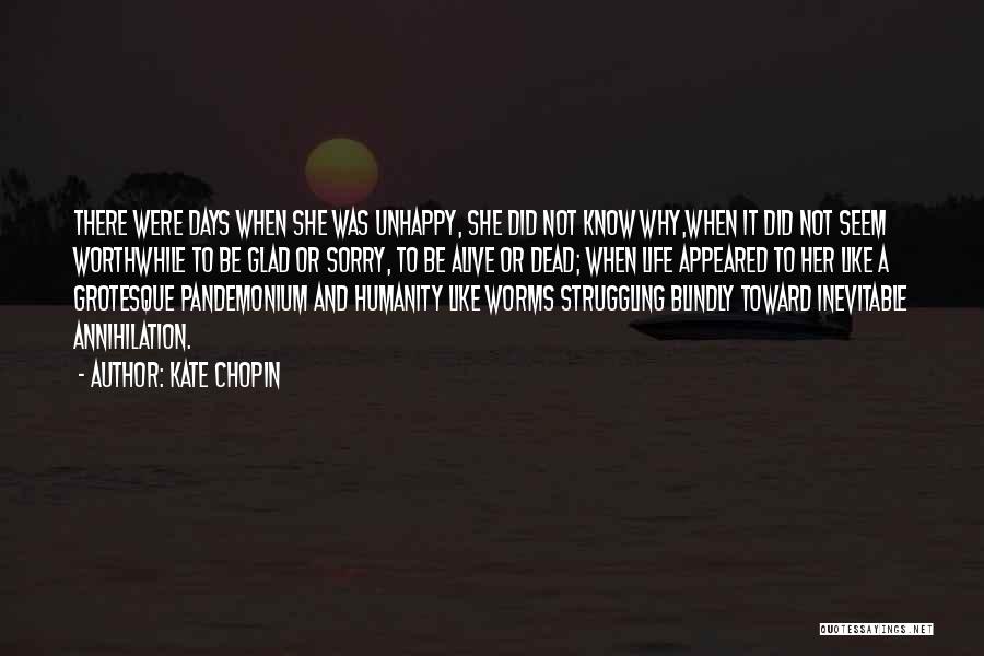 Kate Chopin Quotes: There Were Days When She Was Unhappy, She Did Not Know Why,when It Did Not Seem Worthwhile To Be Glad