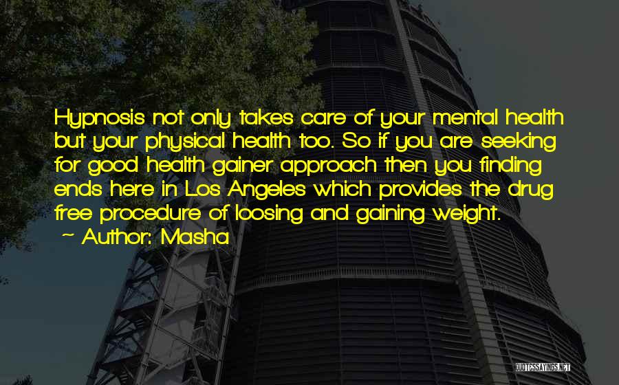 Masha Quotes: Hypnosis Not Only Takes Care Of Your Mental Health But Your Physical Health Too. So If You Are Seeking For