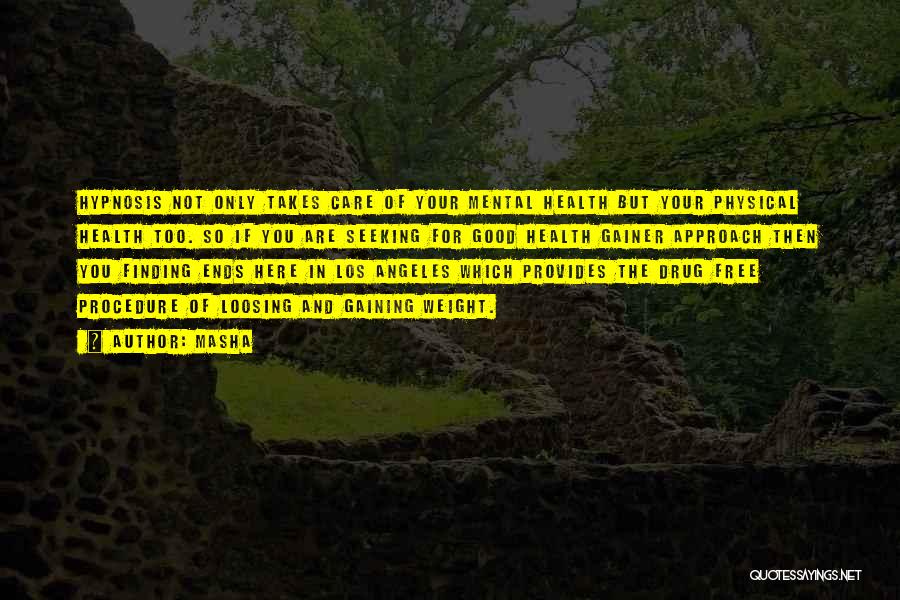 Masha Quotes: Hypnosis Not Only Takes Care Of Your Mental Health But Your Physical Health Too. So If You Are Seeking For