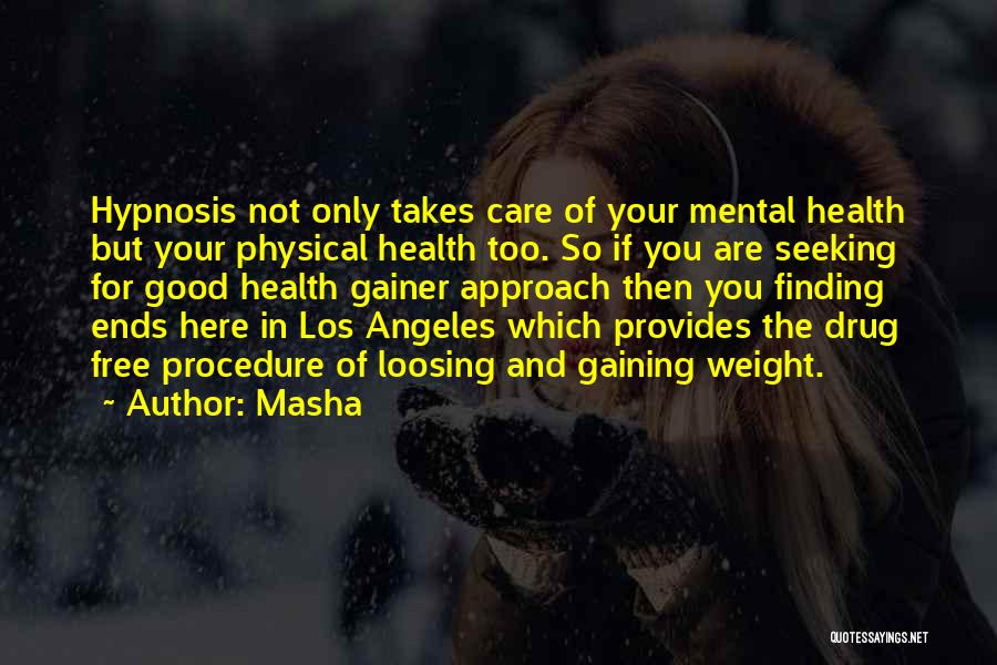 Masha Quotes: Hypnosis Not Only Takes Care Of Your Mental Health But Your Physical Health Too. So If You Are Seeking For