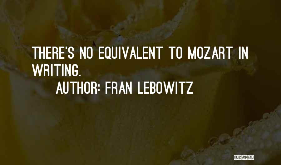 Fran Lebowitz Quotes: There's No Equivalent To Mozart In Writing.