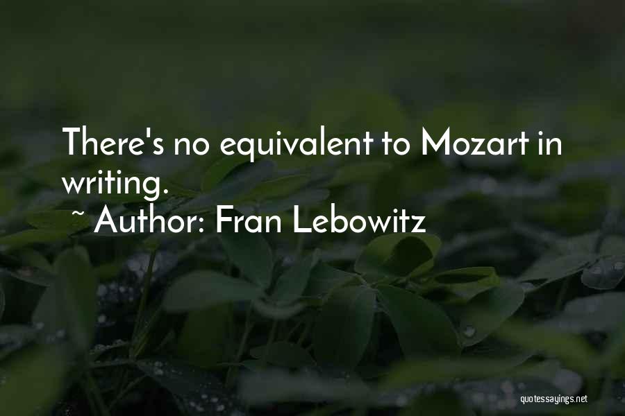 Fran Lebowitz Quotes: There's No Equivalent To Mozart In Writing.
