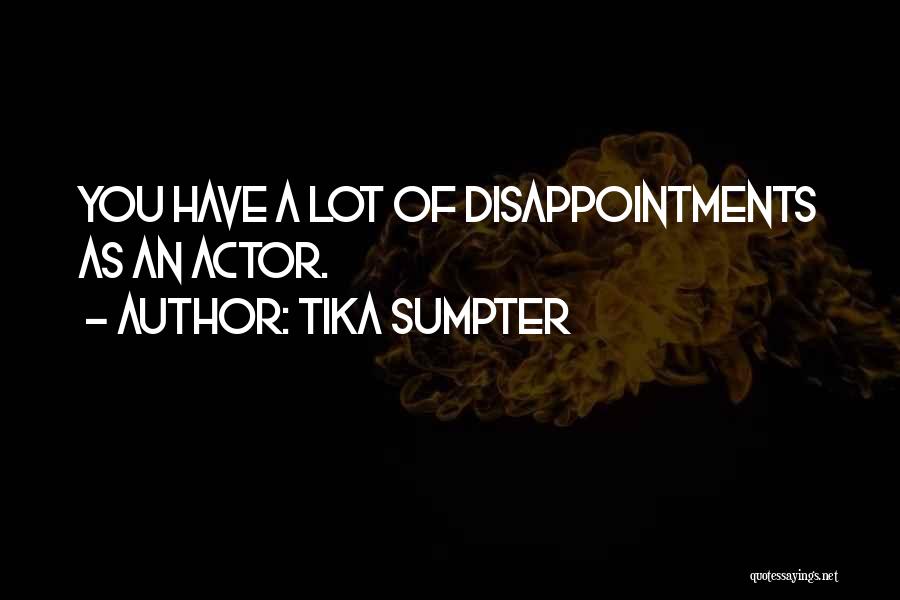 Tika Sumpter Quotes: You Have A Lot Of Disappointments As An Actor.