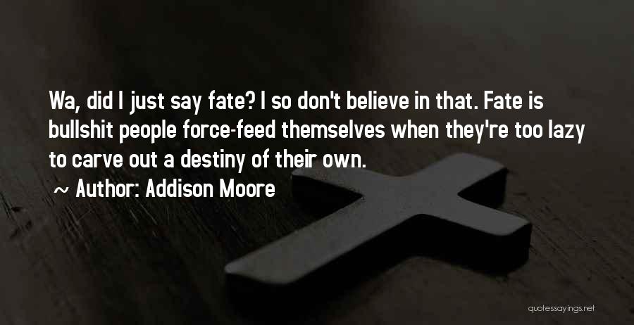 Addison Moore Quotes: Wa, Did I Just Say Fate? I So Don't Believe In That. Fate Is Bullshit People Force-feed Themselves When They're