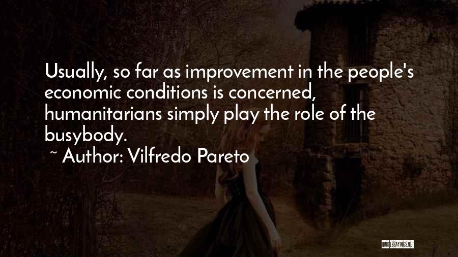 Vilfredo Pareto Quotes: Usually, So Far As Improvement In The People's Economic Conditions Is Concerned, Humanitarians Simply Play The Role Of The Busybody.