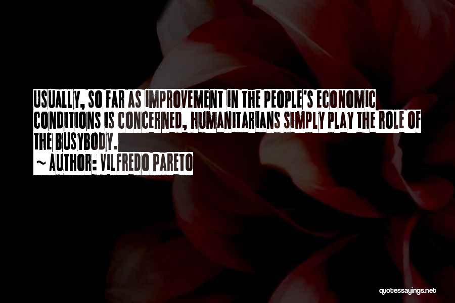 Vilfredo Pareto Quotes: Usually, So Far As Improvement In The People's Economic Conditions Is Concerned, Humanitarians Simply Play The Role Of The Busybody.