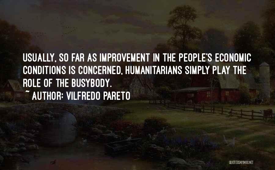 Vilfredo Pareto Quotes: Usually, So Far As Improvement In The People's Economic Conditions Is Concerned, Humanitarians Simply Play The Role Of The Busybody.