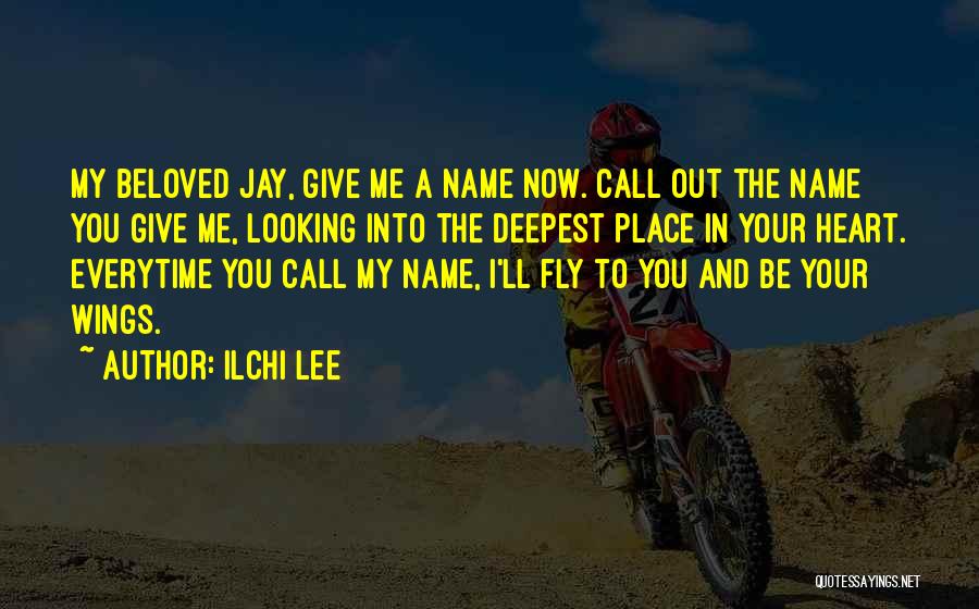 Ilchi Lee Quotes: My Beloved Jay, Give Me A Name Now. Call Out The Name You Give Me, Looking Into The Deepest Place