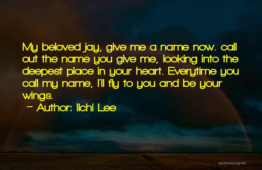 Ilchi Lee Quotes: My Beloved Jay, Give Me A Name Now. Call Out The Name You Give Me, Looking Into The Deepest Place