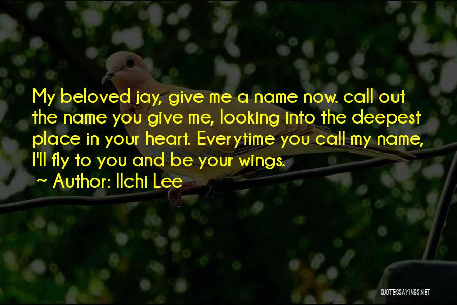 Ilchi Lee Quotes: My Beloved Jay, Give Me A Name Now. Call Out The Name You Give Me, Looking Into The Deepest Place