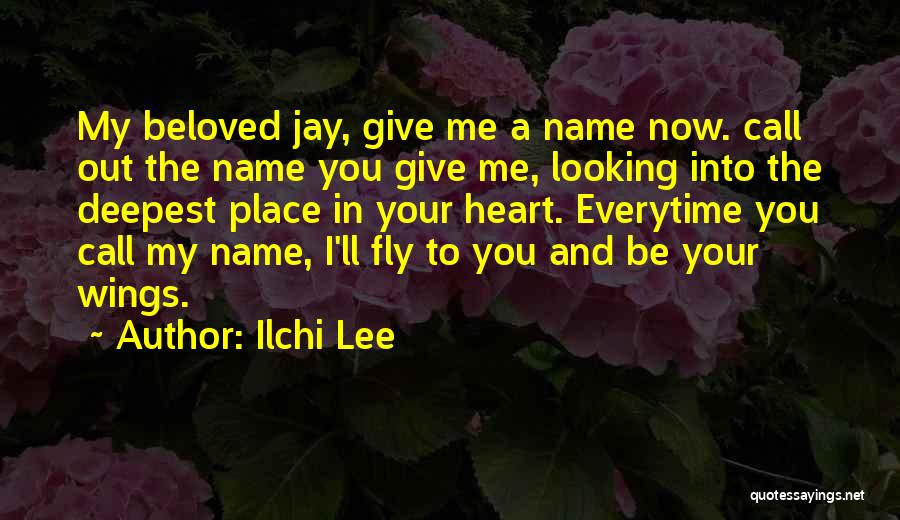 Ilchi Lee Quotes: My Beloved Jay, Give Me A Name Now. Call Out The Name You Give Me, Looking Into The Deepest Place