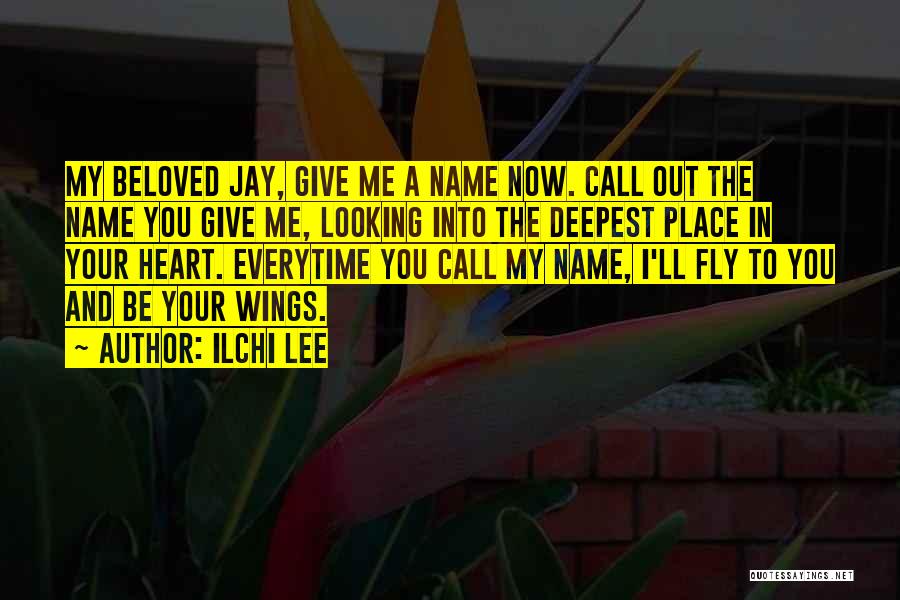 Ilchi Lee Quotes: My Beloved Jay, Give Me A Name Now. Call Out The Name You Give Me, Looking Into The Deepest Place