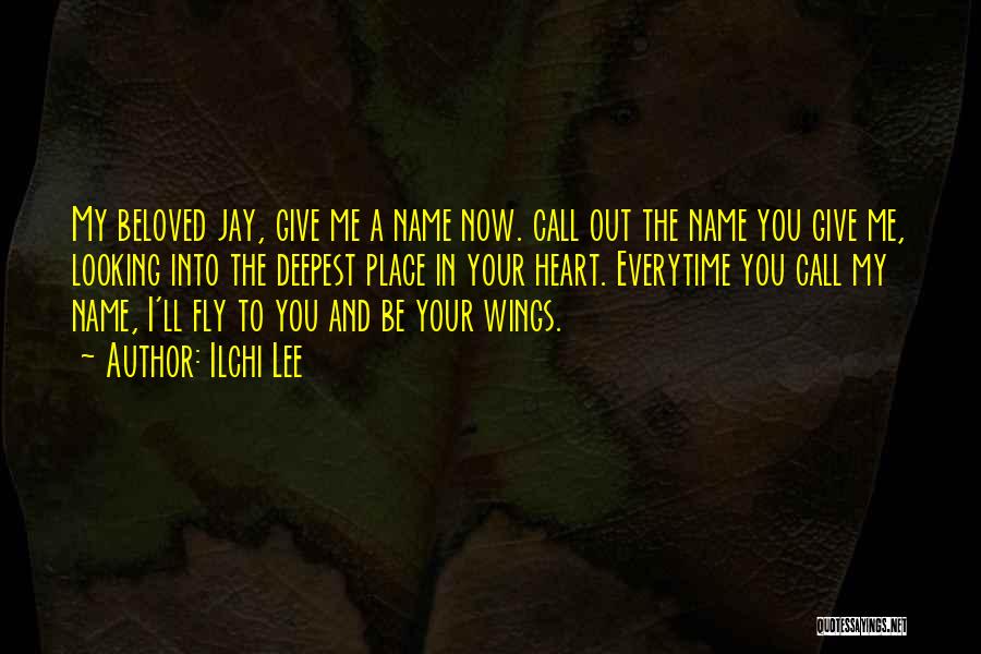 Ilchi Lee Quotes: My Beloved Jay, Give Me A Name Now. Call Out The Name You Give Me, Looking Into The Deepest Place