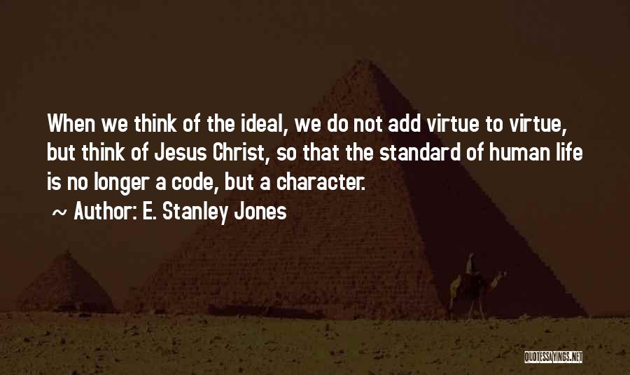E. Stanley Jones Quotes: When We Think Of The Ideal, We Do Not Add Virtue To Virtue, But Think Of Jesus Christ, So That
