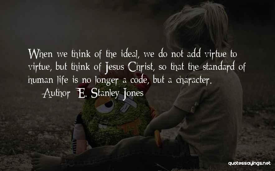 E. Stanley Jones Quotes: When We Think Of The Ideal, We Do Not Add Virtue To Virtue, But Think Of Jesus Christ, So That