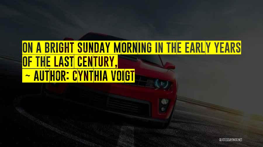 Cynthia Voigt Quotes: On A Bright Sunday Morning In The Early Years Of The Last Century,