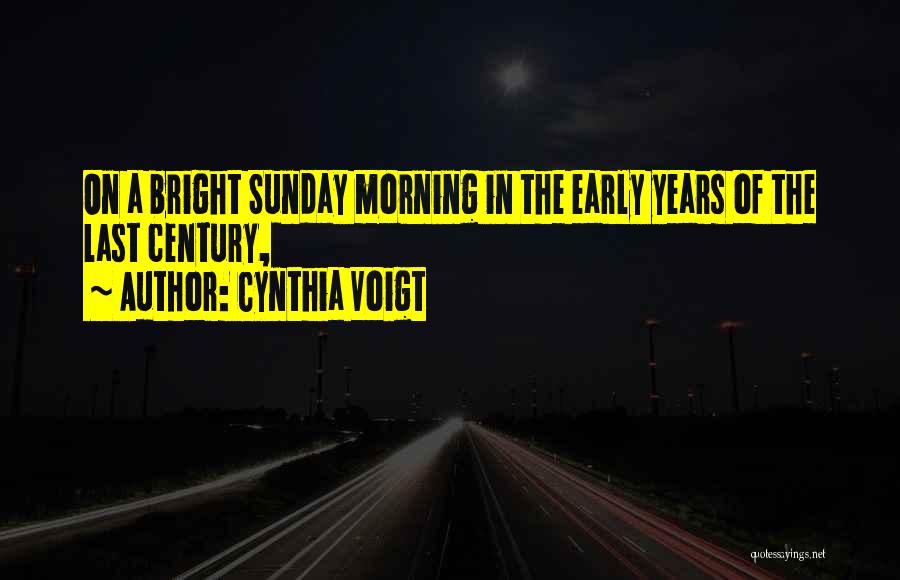 Cynthia Voigt Quotes: On A Bright Sunday Morning In The Early Years Of The Last Century,